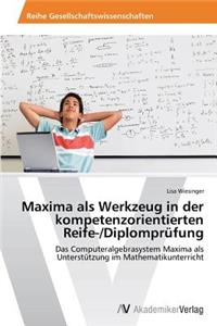 Maxima als Werkzeug in der kompetenzorientierten Reife-/Diplomprüfung