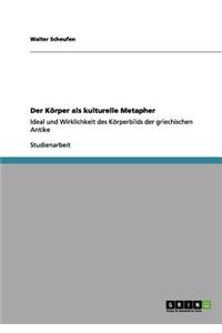 Körper als kulturelle Metapher: Ideal und Wirklichkeit des Körperbilds der griechischen Antike