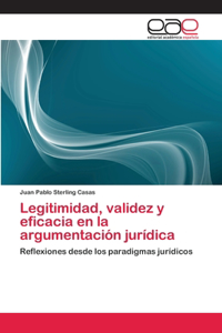 Legitimidad, validez y eficacia en la argumentación jurídica