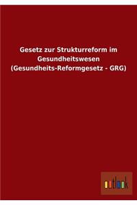 Gesetz Zur Strukturreform Im Gesundheitswesen (Gesundheits-Reformgesetz - Grg)