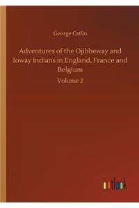 Adventures of the Ojibbeway and Ioway Indians in England, France and Belgium