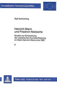 Heinrich Mann Und Friedrich Nietzsche: Studien Zur Entwicklung Der Realistischen Kunstauffassung Im Werk Heinrich Manns Bis 1925