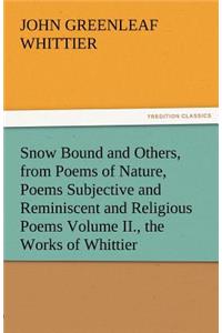 Snow Bound and Others, from Poems of Nature, Poems Subjective and Reminiscent and Religious Poems Volume II., the Works of Whittier