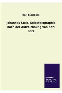 Johannes Stelz, Selbstbiographie Nach Der Aufzeichnung Von Karl Gotz
