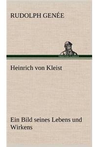 Heinrich Von Kleist. Ein Bild Seines Lebens Und Wirkens.