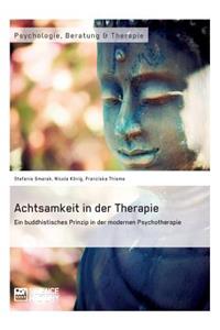 Achtsamkeit in der Therapie. Ein buddhistisches Prinzip in der modernen Psychotherapie