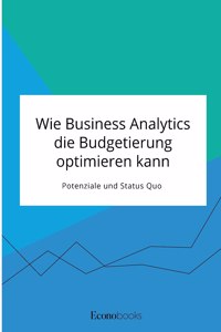 Wie Business Analytics die Budgetierung optimieren kann. Potenziale und Status Quo