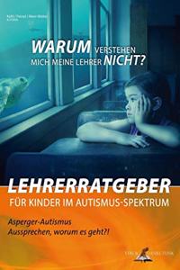 Lehrerratgeber fur Kinder im Autismus-Spektrum: Warum verstehen mich meine Lehrer nicht!