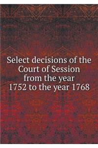 Select decisions of the Court of Session from the year 1752 to the year 1768