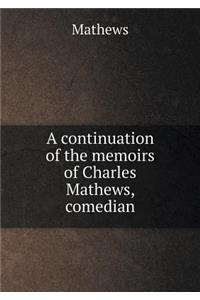 A continuation of the memoirs of Charles Mathews, comedian
