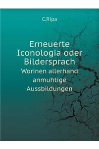 Erneuerte Iconologia oder Bildersprach Worinen allerhand anmuhtige Aussbildungen