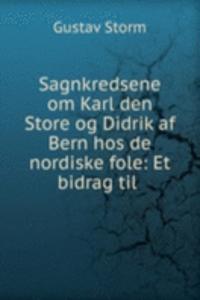 Sagnkredsene om Karl den Store og Didrik af Bern hos de nordiske fole: Et bidrag til .