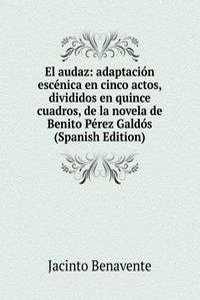 El audaz: adaptacion escenica en cinco actos, divididos en quince cuadros, de la novela de Benito Perez Galdos (Spanish Edition)