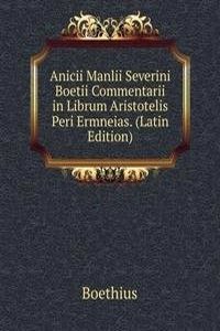 Anicii Manlii Severini Boetii Commentarii in Librum Aristotelis Peri Ermneias. (Latin Edition)