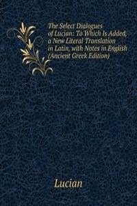 Select Dialogues of Lucian: To Which Is Added, a New Literal Translation in Latin, with Notes in English (Ancient Greek Edition)