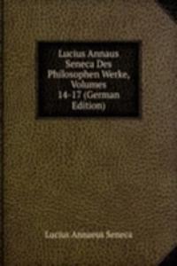 Lucius Annaus Seneca Des Philosophen Werke, Volumes 14-17 (German Edition)