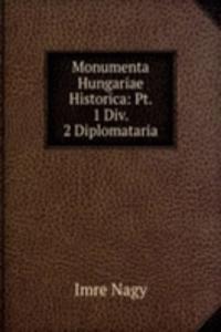 Monumenta Hungariae Historica: Pt. 1 Div. 2 Diplomataria