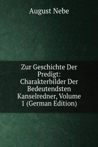 Zur Geschichte Der Predigt: Charakterbilder Der Bedeutendsten Kanselredner, Volume 1 (German Edition)