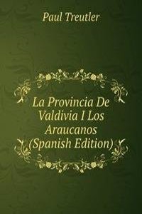 La Provincia De Valdivia I Los Araucanos (Spanish Edition)