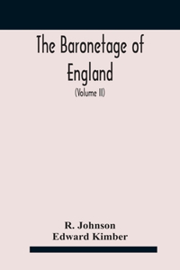 baronetage of England, containing a genealogical and historical account of all the English baronets now existing, with their descents, marriages, and memorable actions both in war and peace. Collected from authentic manuscripts, records, old wills,