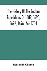 History Of The Eastern Expeditions Of 1689, 1690, 1692, 1696, And 1704