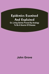 Epidemics Examined and Explained