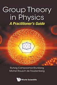 Group Theory in Physics: A Practitioner's Guide: A Practitioner's Guide