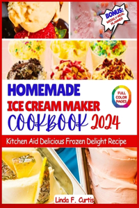 Homemade Ice Cream Maker Cookbook 2024: Kitchen Aid Delicious Frozen Delight Recipe