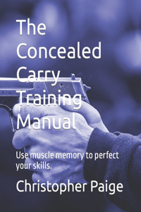 Concealed Carry Training Manual: Use muscle memory to perfect your skills.