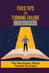 Fives Tips On Turning Failure Into Success