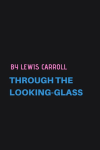 Through the Looking-Glass by Lewis Carroll