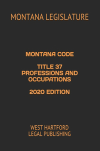 Montana Code Title 37 Professions and Occupations 2020 Edition