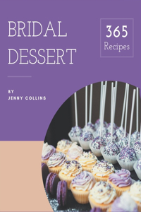 365 Bridal Dessert Recipes: Let's Get Started with The Best Bridal Dessert Cookbook!