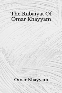 The Rubaiyat Of Omar Khayyam