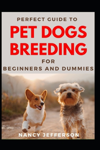 Perfect Guide To Pet Dogs Breeding For Beginners And Dummies