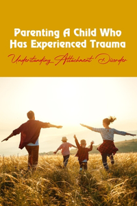 Parenting A Child Who Has Experienced Trauma