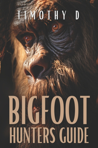 The Bigfoot Hunters Guide