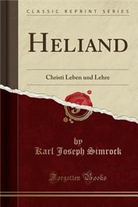 Heliand: Christi Leben Und Lehre (Classic Reprint)