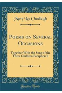 Poems on Several Occasions: Together with the Song of the Three Children Paraphras'd (Classic Reprint)