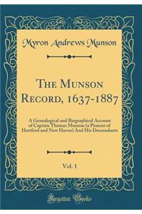 The Munson Record, 1637-1887, Vol. 1: A Genealogical and Biographical Account of Captain Thomas Munson (a Pioneer of Hartford and New Haven) and His Descendants (Classic Reprint)