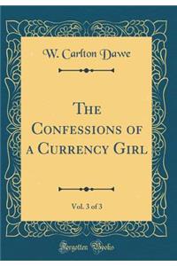 The Confessions of a Currency Girl, Vol. 3 of 3 (Classic Reprint)