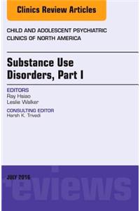 Substance Use Disorders: Part I, an Issue of Child and Adolescent Psychiatric Clinics of North America