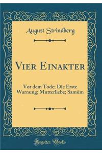 Vier Einakter: VOR Dem Tode; Die Erste Warnung; Mutterliebe; Samï¿½m (Classic Reprint)