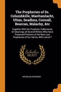 The Prophecies of Ss. Columbkille, Maeltamlacht, Ultan, Seadhna, Coireall, Bearcan, Malachy, &tc