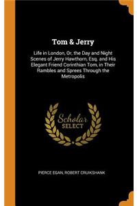 Tom & Jerry: Life in London, Or, the Day and Night Scenes of Jerry Hawthorn, Esq. and His Elegant Friend Corinthian Tom, in Their Rambles and Sprees Through the Metropolis