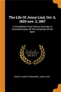 The Life of Jenny Lind, Oct. 6, 1820-Nov. 2, 1887: A Compilation from Various Sources, in Commemoration of the Centenary of Her Birth