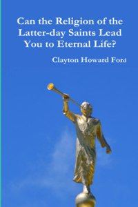Can the Religion of the Latter-day Saints Lead You to Eternal Life?