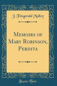 Memoirs of Mary Robinson, Perdita (Classic Reprint)