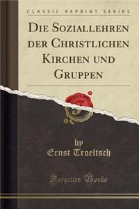 Die Soziallehren Der Christlichen Kirchen Und Gruppen (Classic Reprint)