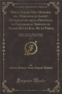 Mirza-Nadir, Osia Memorie del Marchese Di Sande', Governatore Della Provincia Di Candahar Al Servigio Di Thamas Kouli-Kan, Re Di Persia, Vol. 1: Dedicato a Sua Eccellenza Il Signor Girolamo Mocenigo Patrizio Veneto (Classic Reprint)